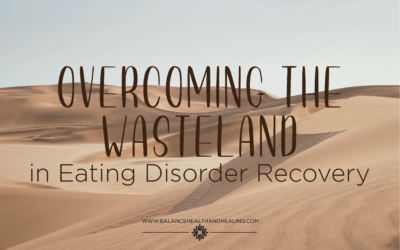 Overcoming the Wasteland in Eating Disorder Recovery