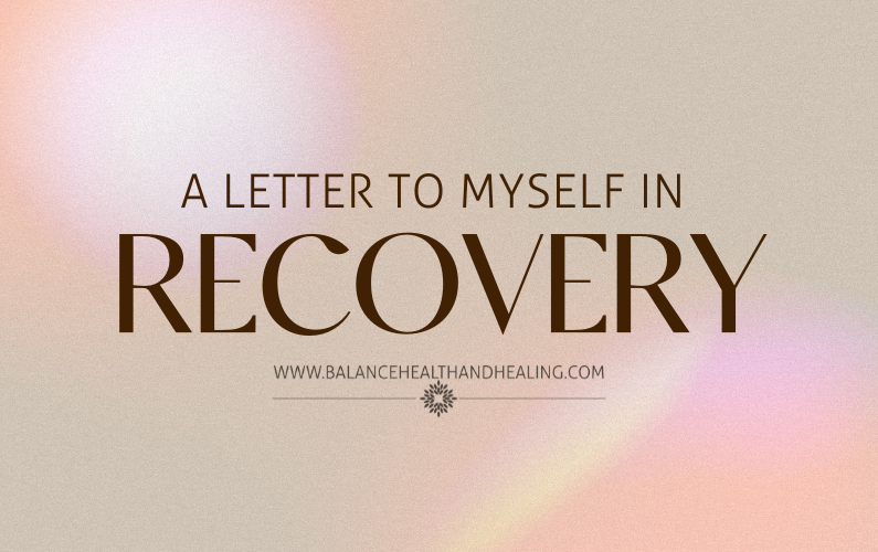 A Letter to Myself in Recovery