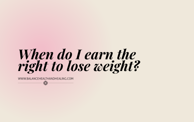 When Do I Earn the Right to Lose Weight?