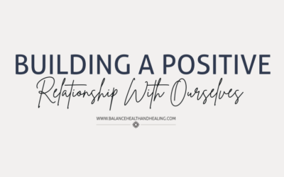 Building a Positive Relationship With Ourselves