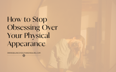 How to Stop Obsessing Over Your Physical Appearance