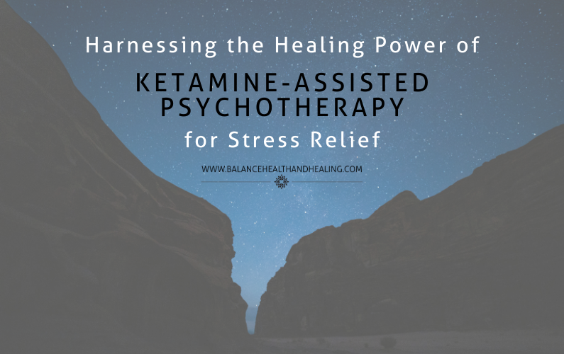 Harnessing the Healing Power of Ketamine-Assisted Psychotherapy for Stress Relief